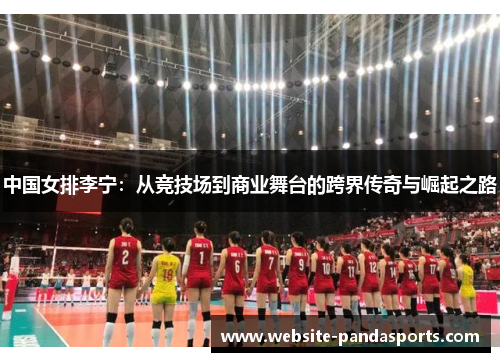中国女排李宁：从竞技场到商业舞台的跨界传奇与崛起之路